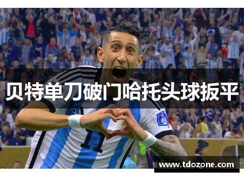 贝特单刀破门哈托头球扳平